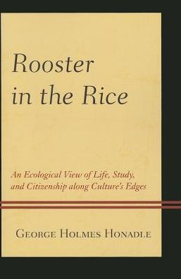 Rooster in the Rice: An Ecological View of Life, Study, and Citizenship along Culture's Edges