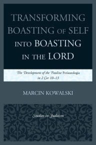 Title: Transforming Boasting of Self into Boasting in the Lord: The Development of the Pauline Periautologia in 2 Cor 10-13, Author: Marcin Kowalski