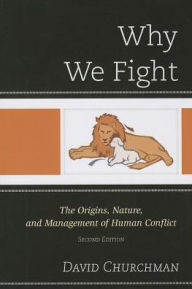 Title: Why We Fight: The Origins, Nature, and Management of Human Conflict, Author: David Churchman