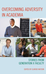 Title: Overcoming Adversity in Academia: Stories from Generation X Faculty, Author: Elwood Watson PhD professor of history