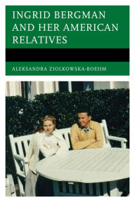 Title: Ingrid Bergman and her American Relatives, Author: Aleksandra Ziólkowska-Boehm