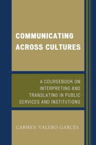 Title: Communicating Across Cultures: A Coursebook on Interpreting and Translating in Public Services and Institutions, Author: Carmen Valero-Garcés