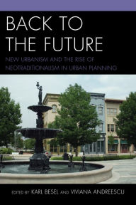 Title: Back to the Future: New Urbanism and the Rise of Neotraditionalism in Urban Planning, Author: Karl Besel