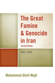 Title: The Great Famine & Genocide in Iran: 1917-1919, Author: Mohammad Gholi Majd