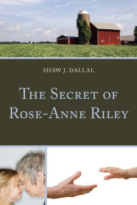 Title: The Secret of Rose-Anne Riley, Author: Shaw J. Dallal