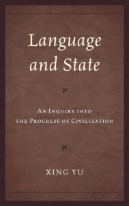 Title: Language and State: An Inquiry into the Progress of Civilization, Author: Xing Yu