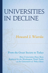 Title: Universities in Decline: From the Great Society to Today, Author: Howard J. Wiarda University of Georgia (late)