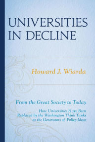 Title: Universities in Decline: From the Great Society to Today, Author: Howard J. Wiarda University of Georgia (late)