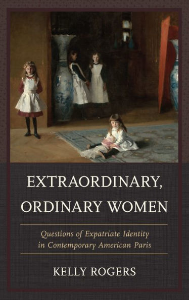 Extraordinary, Ordinary Women: Questions of Expatriate Identity Contemporary American Paris