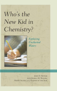 Title: Who's the New Kid in Chemistry?: Exploring Uncharted Waters, Author: John  D. Butler