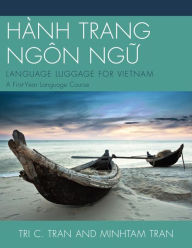 Title: HÀNH TRANG NGÔN NG?: LANGUAGE LUGGAGE FOR VIETNAM: A First-Year Language Course, Author: Tri C. Tran