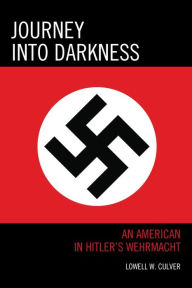 Title: Journey into Darkness: An American in Hitler's Wehrmacht, Author: Lowell W. Culver