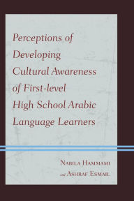 Title: Perceptions of Developing Cultural Awareness of First-level High School Arabic Language Learners, Author: Nabila Hammami