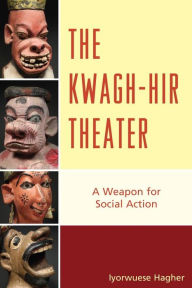 Title: The Kwagh-hir Theater: A Weapon for Social Action, Author: Iyorwuese Hagher