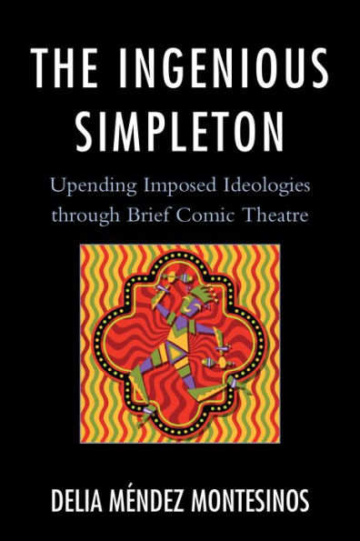 The Ingenious Simpleton: Upending Imposed Ideologies through Brief Comic Theatre