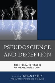 Title: Pseudoscience and Deception: The Smoke and Mirrors of Paranormal Claims, Author: Bryan Farha