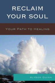 Title: Reclaim Your Soul: Your Path to Healing, Author: Alyson Quinn Peace Arch Hospital