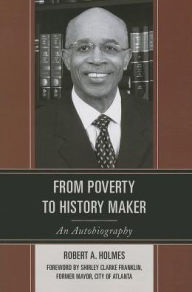 Title: From Poverty to History Maker: An Autobiography, Author: Robert A. Holmes