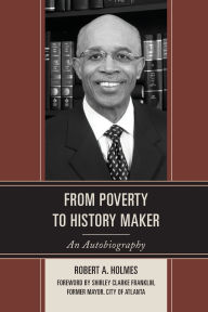 Title: From Poverty to History Maker: An Autobiography, Author: Robert A. Holmes