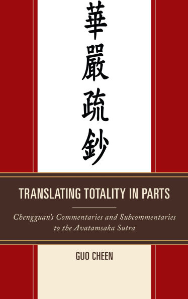 Translating Totality in Parts: Chengguan's Commentaries and Subcommentaries to the Avatamska Sutra