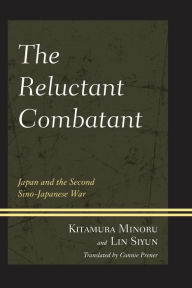 Title: The Reluctant Combatant: Japan and the Second Sino-Japanese War, Author: Kitamura Minoru