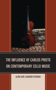 Title: The Influence of Carlos Prieto on Contemporary Cello Music, Author: Alán Saúl Saucedo Estrada