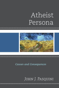 Title: Atheist Persona: Causes and Consequences, Author: John J Pasquini