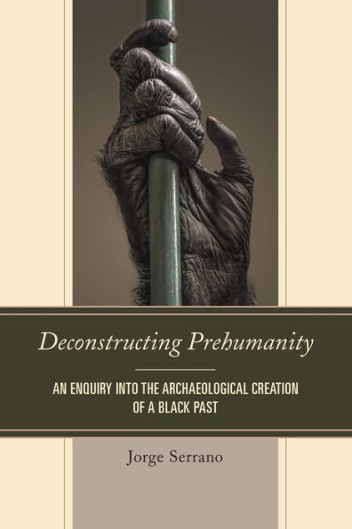 Deconstructing Prehumanity: An Enquiry into the Archaeological Creation of a Black Past