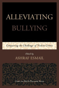 Title: Alleviating Bullying: Conquering the Challenge of Violent Crimes, Author: Ashraf Esmail