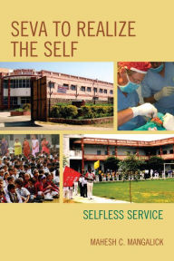 Title: SEVA to Realize the SELF: Selfless Service, Author: Mahesh C. Mangalick