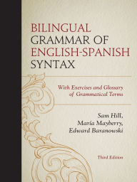 Title: Bilingual Grammar of English-Spanish Syntax: With Exercises and a Glossary of Grammatical Terms, Author: Sam Hill