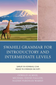 Title: Swahili Grammar for Introductory and Intermediate Levels: Sarufi ya Kiswahili cha Ngazi ya Kwanza na Kati, Author: Oswald Almasi