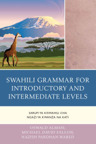 Title: Swahili Grammar for Introductory and Intermediate Levels: Sarufi ya Kiswahili cha Ngazi ya Kwanza na Kati, Author: Oswald Almasi