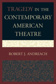 Title: Tragedy in the Contemporary American Theatre, Author: Robert J. Andreach