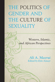 Title: The Politics of Gender and the Culture of Sexuality: Western, Islamic, and African Perspectives, Author: Ali A. Mazrui director
