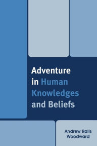 Title: Adventure in Human Knowledges and Beliefs, Author: Andrew Ralls Woodward