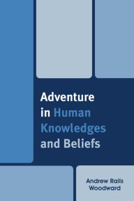 Title: Adventure in Human Knowledges and Beliefs, Author: Andrew Ralls Woodward