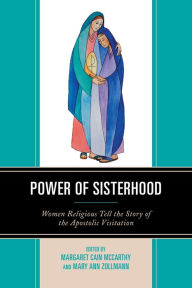 Title: Power of Sisterhood: Women Religious Tell the Story of the Apostolic Visitation, Author: Margaret Cain McCarthy