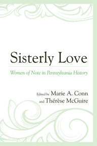 Title: Sisterly Love: Women of Note in Pennsylvania History, Author: Marie A. Conn