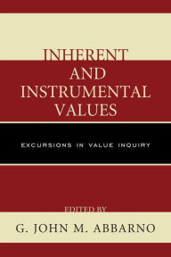 Title: Inherent and Instrumental Values: Excursions in Value Inquiry, Author: G. John M. Abbarno