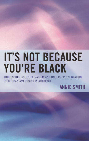 It's Not Because You're Black: Addressing Issues of Racism and Underrepresentation African Americans Academia