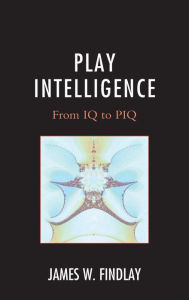 Title: Play Intelligence: From IQ to PIQ, Author: James W. Findlay