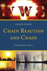 Title: Chain Reaction and Chaos: Toward Modern Persia, Author: Sadegh Shajari