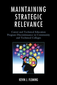 Title: Maintaining Strategic Relevance: Career and Technical Education Program Discontinuance in Community and Technical Colleges, Author: Kevin J. Fleming