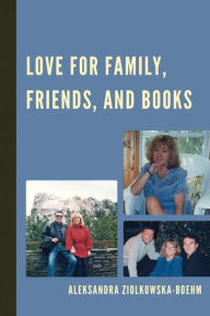 Title: Love for Family, Friends, and Books, Author: Aleksandra Ziólkowska-Boehm