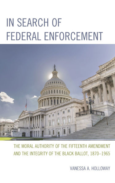 Search of Federal Enforcement: the Moral Authority Fifteenth Amendment and Integrity Black Ballot, 1870-1965