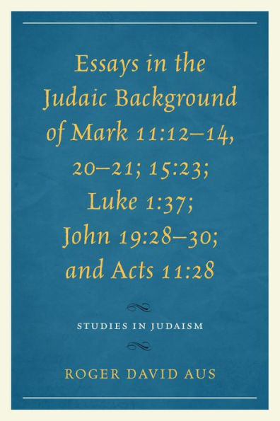 Essays in the Judaic Background of Mark 11:12-14, 20-21; 15:23; Luke 1:37; John 19:28-30; and Acts 11:28