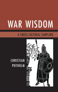 Title: War Wisdom: A Cross-Cultural Sampling, Author: Christian P. Potholm