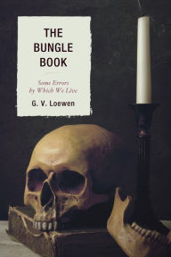 Title: The Bungle Book: Some Errors by Which We Live, Author: G. V. Loewen
