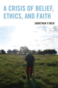 Title: A Crisis of Belief, Ethics, and Faith, Author: Jonathan Finch